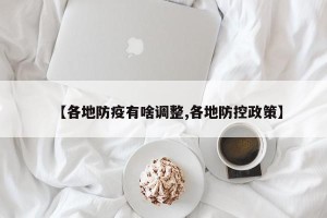 【各地防疫有啥调整,各地防控政策】