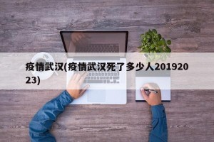疫情武汉(疫情武汉死了多少人20192023)