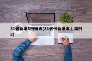 31省新增8例确诊(31省份新增本土病例8)
