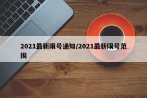 2021最新限号通知/2021最新限号范围