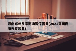 河南郑州多家商场暂停营业(2021郑州商场恢复营业)