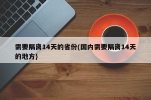 需要隔离14天的省份(国内需要隔离14天的地方)