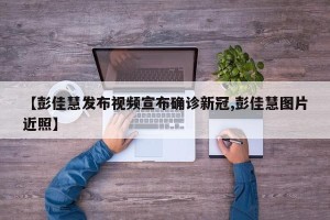 【彭佳慧发布视频宣布确诊新冠,彭佳慧图片近照】