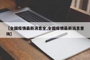 【全国疫情最新消息全,全国疫情最新消息查询】