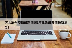 河北沧州疫情最新情况(河北沧卅疫情最新消息)