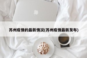 苏州疫情的最新情况(苏州疫情最新发布)