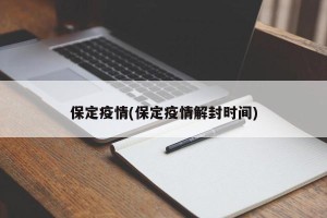 保定疫情(保定疫情解封时间)