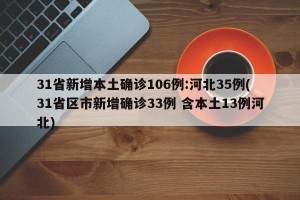 31省新增本土确诊106例:河北35例(31省区市新增确诊33例 含本土13例河北)