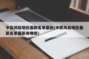 中高风险地区最新名单最新(中高风险地区最新名单最新有哪些)