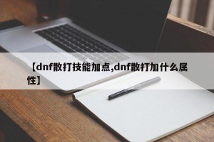 【dnf散打技能加点,dnf散打加什么属性】