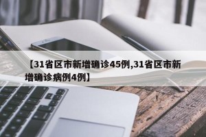 【31省区市新增确诊45例,31省区市新增确诊病例4例】