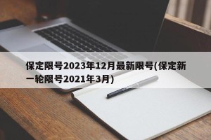 保定限号2023年12月最新限号(保定新一轮限号2021年3月)